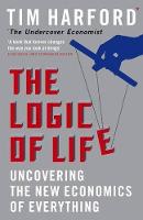 The Logic Of Life: Uncovering the New Economics of Everything (Paperback)