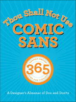 Thou Shall Not Use Comic Sans: 365 Graphic Design Sins and Virtues: A Designer's Almanac of Dos and Don'ts (Paperback)
