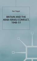 Britain and the Arab-Israeli Conflict, 1948-51 - St Antony's Series (Hardback)