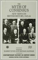 The Myth of Consensus: New Views on British History, 1945-64 - Contemporary History in Context (Hardback)