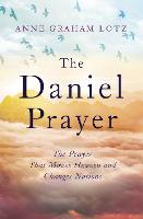 The Daniel Prayer: The Prayer That Moves Heaven and Changes Nations by Anne Graham Lotz, daughter of Billy Graham (Paperback)