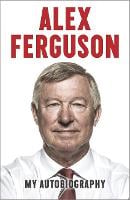 ALEX FERGUSON My Autobiography: The autobiography of the legendary Manchester United manager (Hardback)