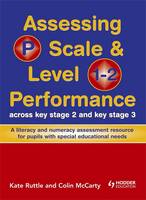 Assessing P Scale and Level 1-2 Performance Across KS2 and KS3: A Literacy and Numeracy Assessment Resource for Pupils with Special Educational Needs (Spiral bound)