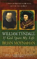 William Tyndale: If God Spare My Life: Martyrdom, betrayal and the English Bible (Paperback)