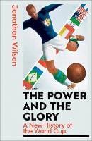 The Power and the Glory: A New History of the World Cup (Hardback)