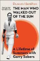 The Man Who Walked Out of the Sun: A Lifetime of Summers with Garry Sobers (Hardback)