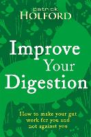 Improve Your Digestion: How to make your gut work for you and not against you (Paperback)