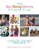 The Stay Strong Mummy Fitness Plan: A 4-week guide to becoming a healthier, leaner and stronger mum (Paperback)