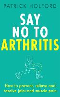 Say No To Arthritis: How to prevent, relieve and resolve joint and muscle pain (Paperback)