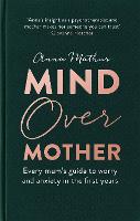 Mind Over Mother: Every mum's guide to worry and anxiety in the first years (Hardback)