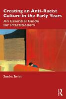 Creating an Anti-Racist Culture in the Early Years: An Essential Guide for Practitioners (Paperback)