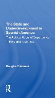 The State And Underdevelopment In Spanish America: The Political Roots Of Dependency In Peru And Argentina (Paperback)