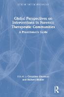 Global Perspectives on Interventions in Forensic Therapeutic Communities: A Practitioner’s Guide - Issues in Forensic Psychology (Hardback)