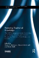 Protecting Traditional Knowledge: The WIPO Intergovernmental Committee on Intellectual Property and Genetic Resources, Traditional Knowledge and Folklore - Routledge Research in International Environmental Law (Paperback)
