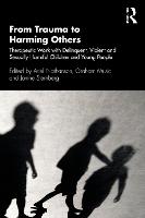 From Trauma to Harming Others: Therapeutic Work with Delinquent, Violent and Sexually Harmful Children and Young People (Paperback)
