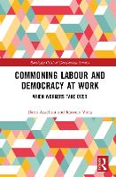 Commoning Labour and Democracy at Work: When Workers Take Over - Routledge Critical Development Studies (Hardback)
