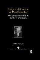 Religious Education for Plural Societies: The Selected Works of Robert Jackson - World Library of Educationalists (Paperback)