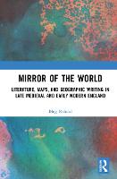 Mirror of the World: Literature, Maps, and Geographic Writing in Late Medieval and Early Modern England (Hardback)
