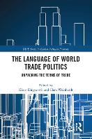 The Language of World Trade Politics: Unpacking the Terms of Trade - RIPE Series in Global Political Economy (Paperback)
