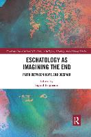 Eschatology as Imagining the End: Faith between Hope and Despair - Routledge New Critical Thinking in Religion, Theology and Biblical Studies (Paperback)