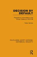 Decision by Default: Peacetime Conscription and British Defence 1919-39 - Routledge Library Editions: Historical Security (Hardback)