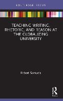 Teaching Writing, Rhetoric, and Reason at the Globalizing University - Routledge Research in Writing Studies (Paperback)