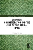 Chartism, Commemoration and the Cult of the Radical Hero - Routledge Studies in Modern British History (Paperback)