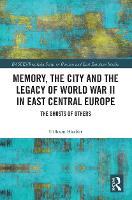 Memory, the City and the Legacy of World War II in East Central Europe: The Ghosts of Others (Paperback)
