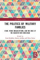 The Politics of Military Families: State, Work Organizations, and the Rise of the Negotiation Household - Cass Military Studies (Paperback)