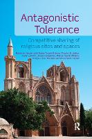 Antagonistic Tolerance: Competitive Sharing of Religious Sites and Spaces (Paperback)