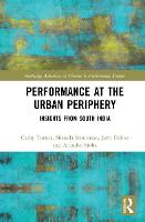 Performance at the Urban Periphery: Insights from South India - Routledge Advances in Theatre & Performance Studies (Hardback)