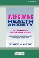 Overcoming Health Anxiety: A self-help guide using Cognitive Behavioral Techniques (16pt Large Print Edition) (Paperback)