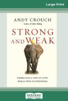 Strong and Weak: Embracing a Life of Love, Risk and True Flourishing (16pt Large Print Edition) (Paperback)