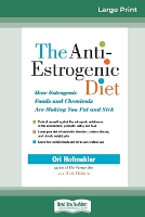 The Anti-Estrogenic Diet: How Estrogenic Foods and Chemicals Are Making You Fat and Sick (16pt Large Print Edition) (Paperback)