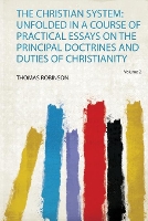 The Christian System: Unfolded in a Course of Practical Essays on the Principal Doctrines and Duties of Christianity Volume 2 (Paperback)
