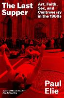 The Last Supper: Art, Faith, Sex, and Controversy in the 1980s (Hardback)
