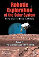 Robotic Exploration of the Solar System: Part I: The Golden Age 1957-1982 - Springer Praxis Books (Paperback)