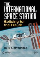 The International Space Station: Building for the Future - Space Exploration (Paperback)