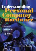 Understanding Personal Computer Hardware: Everything you need to know to be an informed · PC User · PC Buyer · PC Upgrader (Paperback)