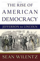 The Rise of American Democracy: Jefferson to Lincoln (Hardback)