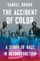 The Accident of Color: A Story of Race in Reconstruction (Hardback)