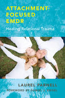 Attachment-Focused EMDR: Healing Relational Trauma (Hardback)