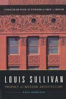 Louis Sullivan: Prophet of Modern Architecture (Hardback)