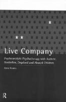 Live Company: Psychoanalytic Psychotherapy with Autistic, Borderline, Deprived and Abused Children (Paperback)