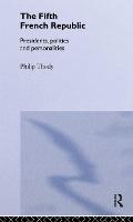 The Fifth French Republic: Presidents, Politics and Personalities: A Study of French Political Culture (Hardback)