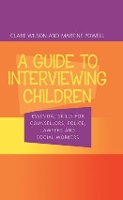 A Guide to Interviewing Children: Essential Skills for Counsellors, Police Lawyers and Social Workers (Hardback)