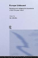 Europe Unbound: Enlarging and Reshaping the Boundaries of the European Union - Routledge Advances in European Politics (Hardback)