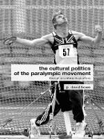 The Cultural Politics of the Paralympic Movement: Through an Anthropological Lens - Routledge Critical Studies in Sport (Paperback)