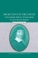 Receptions of Descartes: Cartesianism and Anti-Cartesianism in Early Modern Europe - Routledge Studies in Seventeenth-Century Philosophy (Hardback)