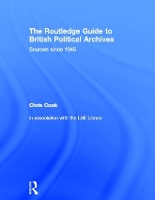 The Routledge Guide to British Political Archives: Sources since 1945 (Hardback)